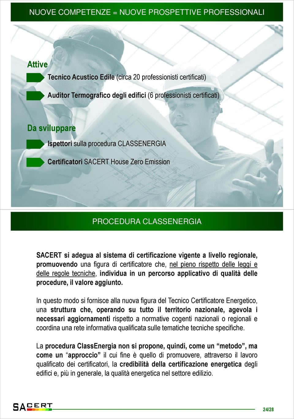 figura di certificatore che, nel pieno rispetto delle leggi e delle regole tecniche, individua in un percorso applicativo di qualità delle procedure, il valore aggiunto.