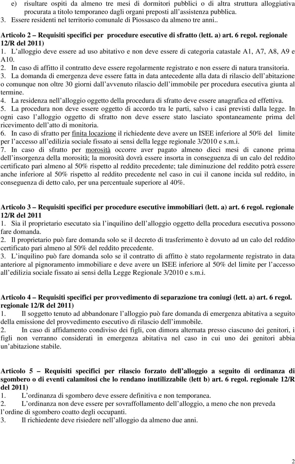 L alloggio deve essere ad uso abitativo e non deve essere di categoria catastale A1, A7, A8, A9 e A10. 2.