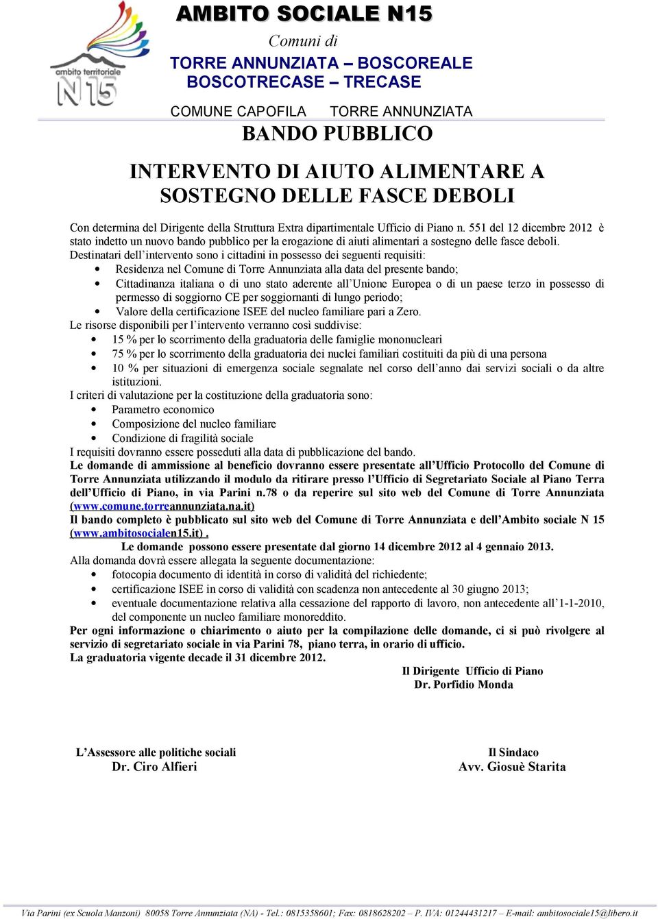 Destinatari dell intervento sono i cittadini in possesso dei seguenti requisiti: Residenza nel Comune di Torre Annunziata alla data del presente bando; Cittadinanza italiana o di uno stato aderente