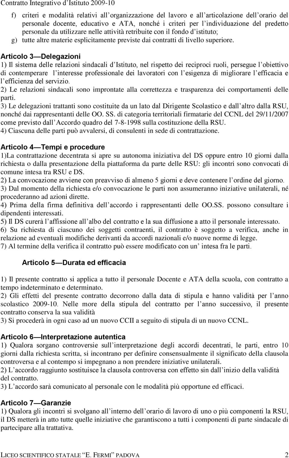 Articolo 3 Delegazioni 1) Il sistema delle relazioni sindacali d Istituto, nel rispetto dei reciproci ruoli, persegue l obiettivo di contemperare l interesse professionale dei lavoratori con l