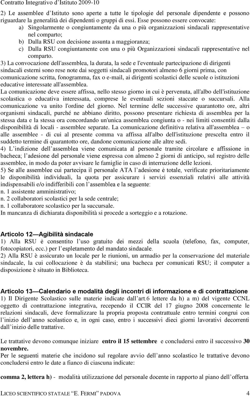 congiuntamente con una o più Organizzazioni sindacali rappresentative nel comparto.