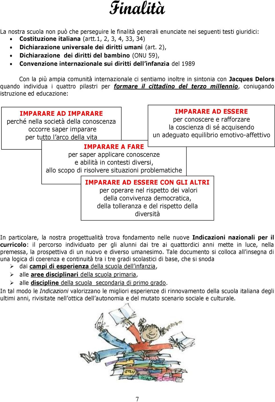 2), Dichiarazione dei diritti del bambino (ONU 59), Convenzione internazionale sui diritti dell infanzia del 1989 Con la più ampia comunità internazionale ci sentiamo inoltre in sintonia con Jacques