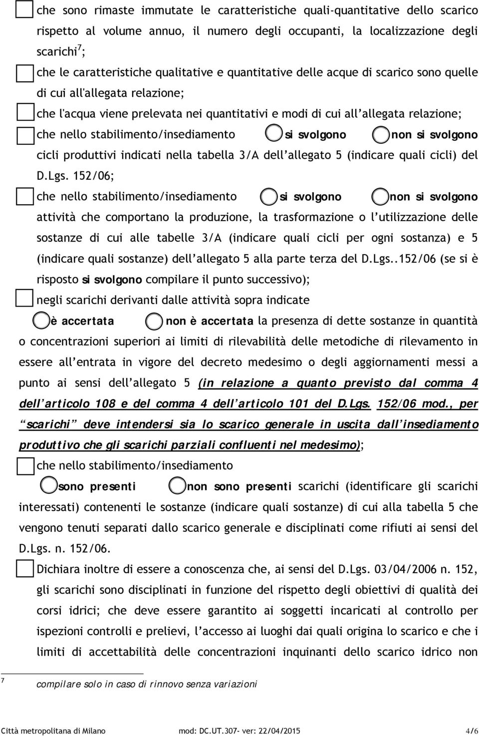 stabilimento/insediamento si svolgono non si svolgono cicli produttivi indicati nella tabella 3/A dell allegato 5 (indicare quali cicli) del D.Lgs.