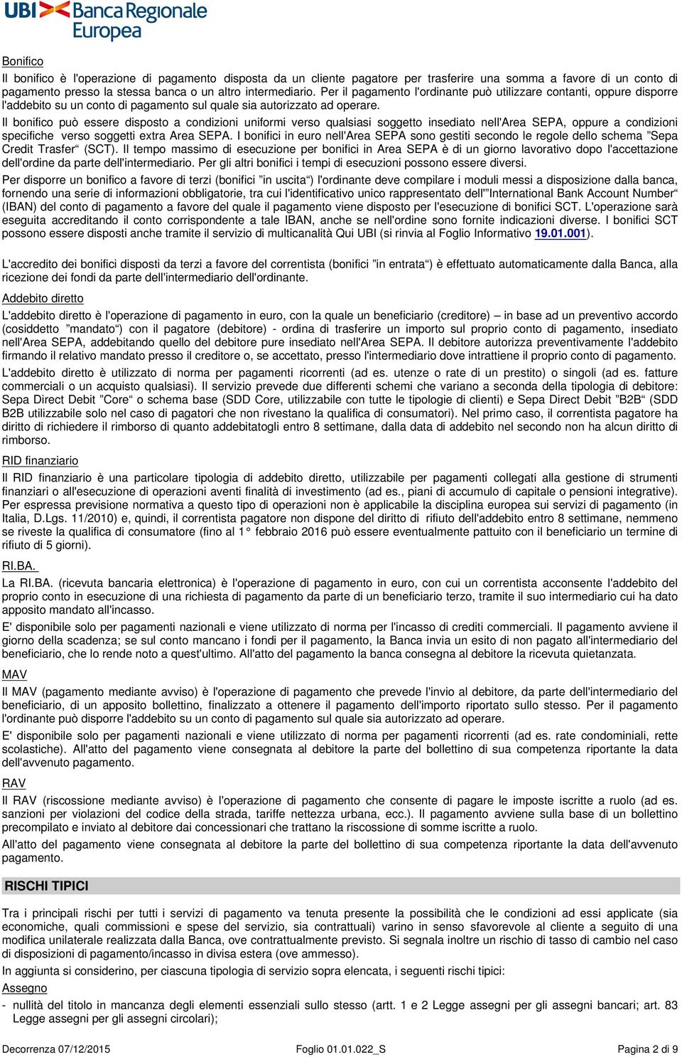 Il bonifico può essere disposto a condizioni uniformi verso qualsiasi soggetto insediato nell'area SEPA, oppure a condizioni specifiche verso soggetti extra Area SEPA.