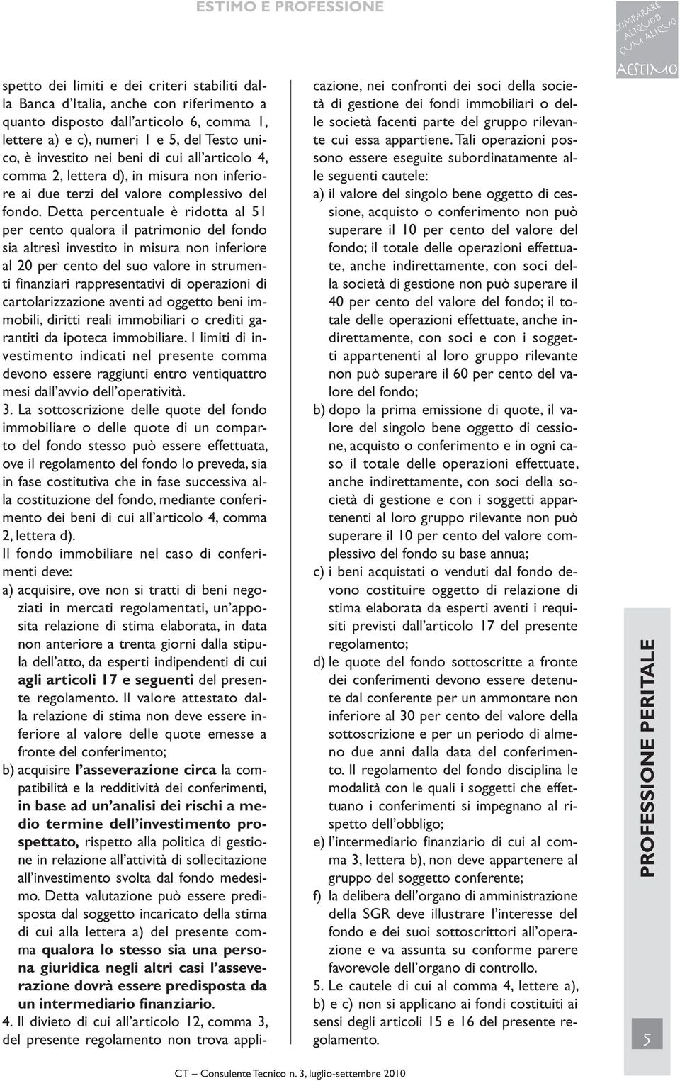 Detta percentuale è ridotta al 51 per cento qualora il patrimonio del fondo sia altresì investito in misura non inferiore al 20 per cento del suo valore in strumenti finanziari rappresentativi di