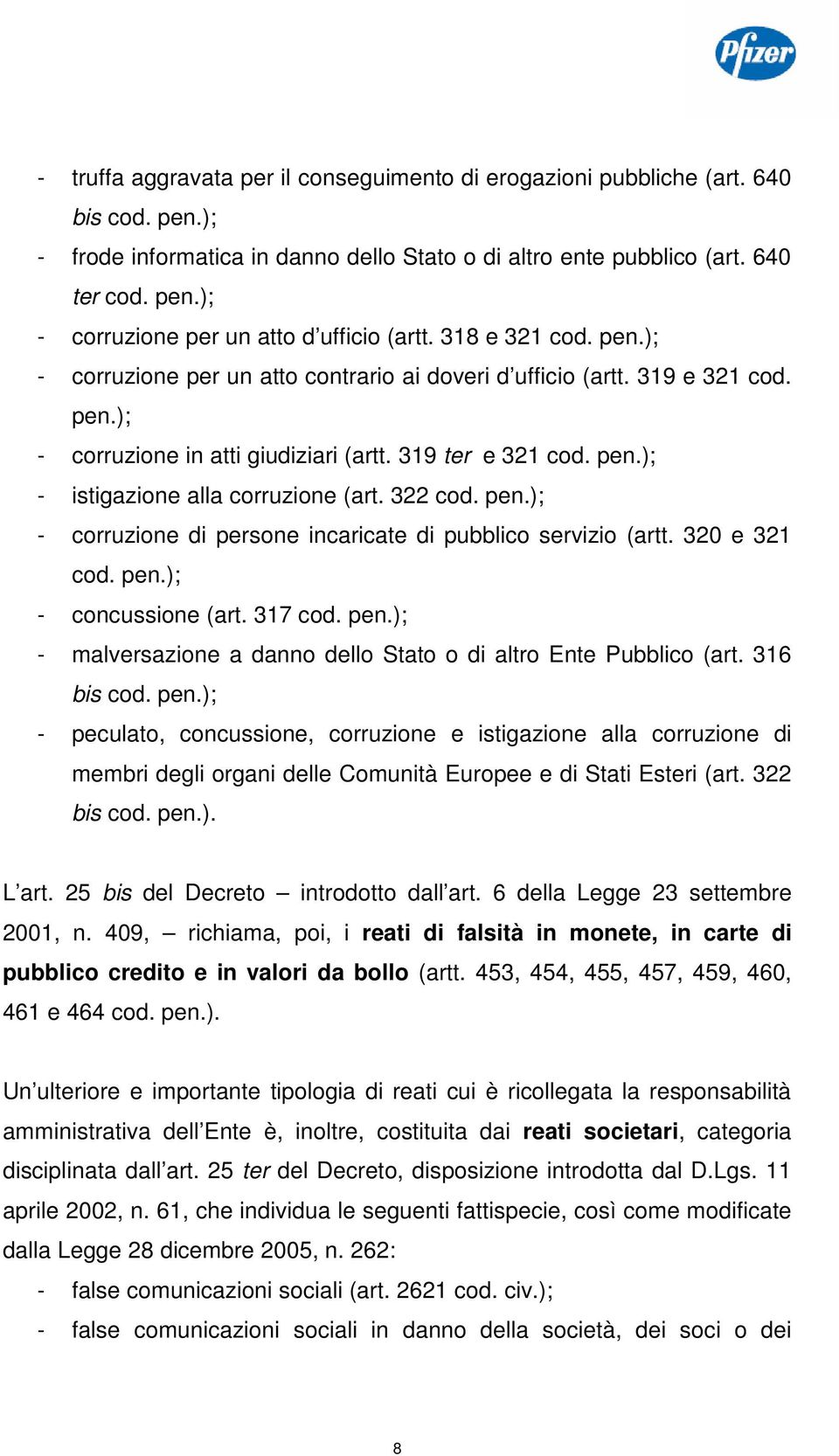 322 cod. pen.); - corruzione di persone incaricate di pubblico servizio (artt. 320 e 321 cod. pen.); - concussione (art. 317 cod. pen.); - malversazione a danno dello Stato o di altro Ente Pubblico (art.