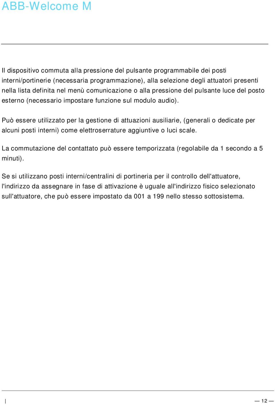 docx @ 521 49 @ @ 1 Il dispositivo commuta alla pressione del pulsante programmabile dei posti interni/portinerie (necessaria programmazione), alla selezione degli attuatori presenti nella lista