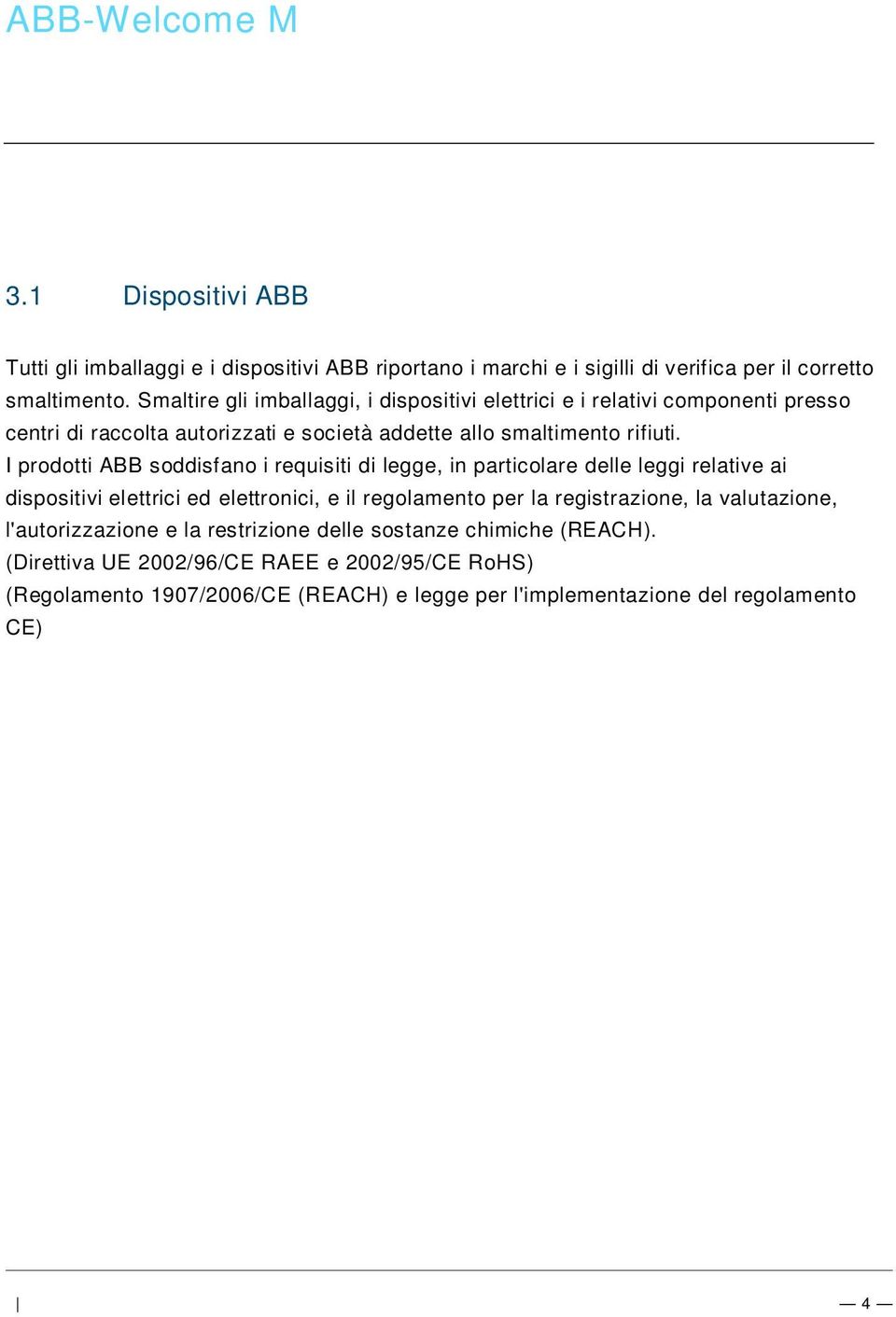 1 Dispositivi ABB Tutti gli imballaggi e i dispositivi ABB riportano i marchi e i sigilli di verifica per il corretto smaltimento.