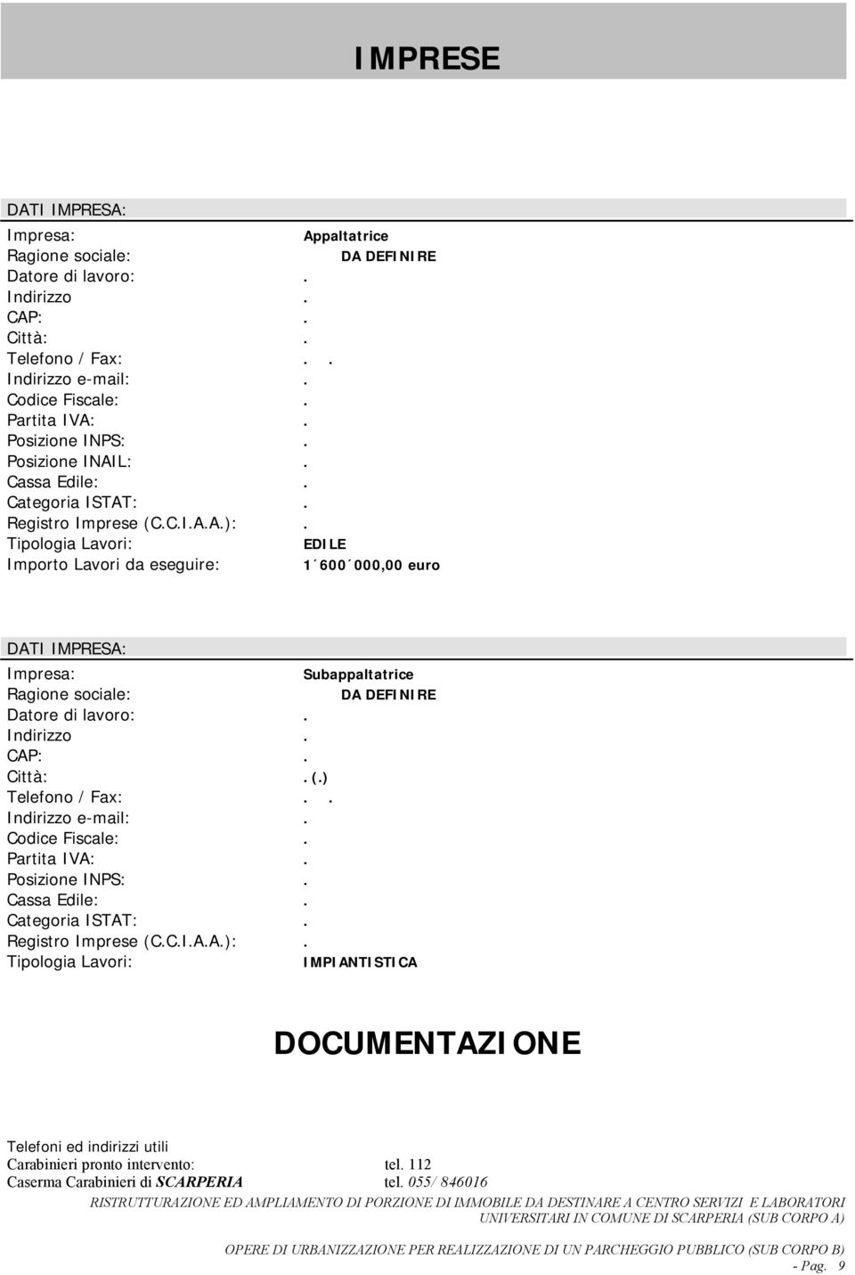 Tipologia Lavori: EDILE Importo Lavori da eseguire: 1 600 000,00 euro DATI IMPRESA: Impresa: Subappaltatrice Ragione sociale: DA DEFINIRE Datore di lavoro:. Indirizzo. CAP:. Città:. (.