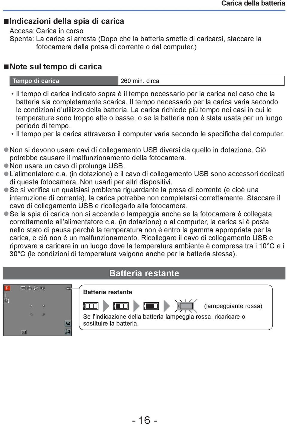 Il tempo necessario per la carica varia secondo le condizioni d utilizzo della batteria.