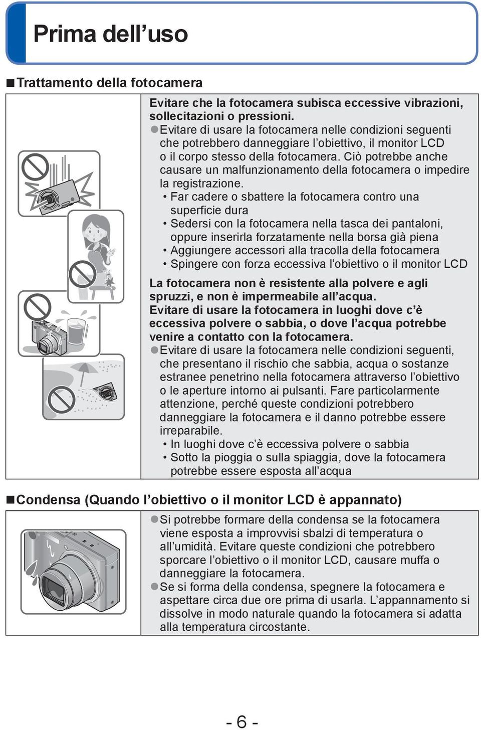 Ciò potrebbe anche causare un malfunzionamento della fotocamera o impedire la registrazione.