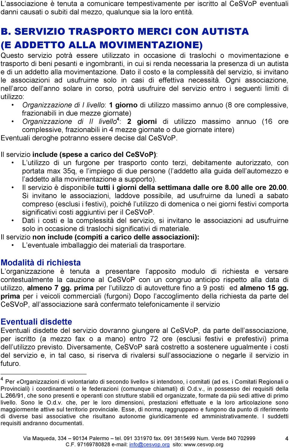 cui si renda necessaria la presenza di un autista e di un addetto alla movimentazione.