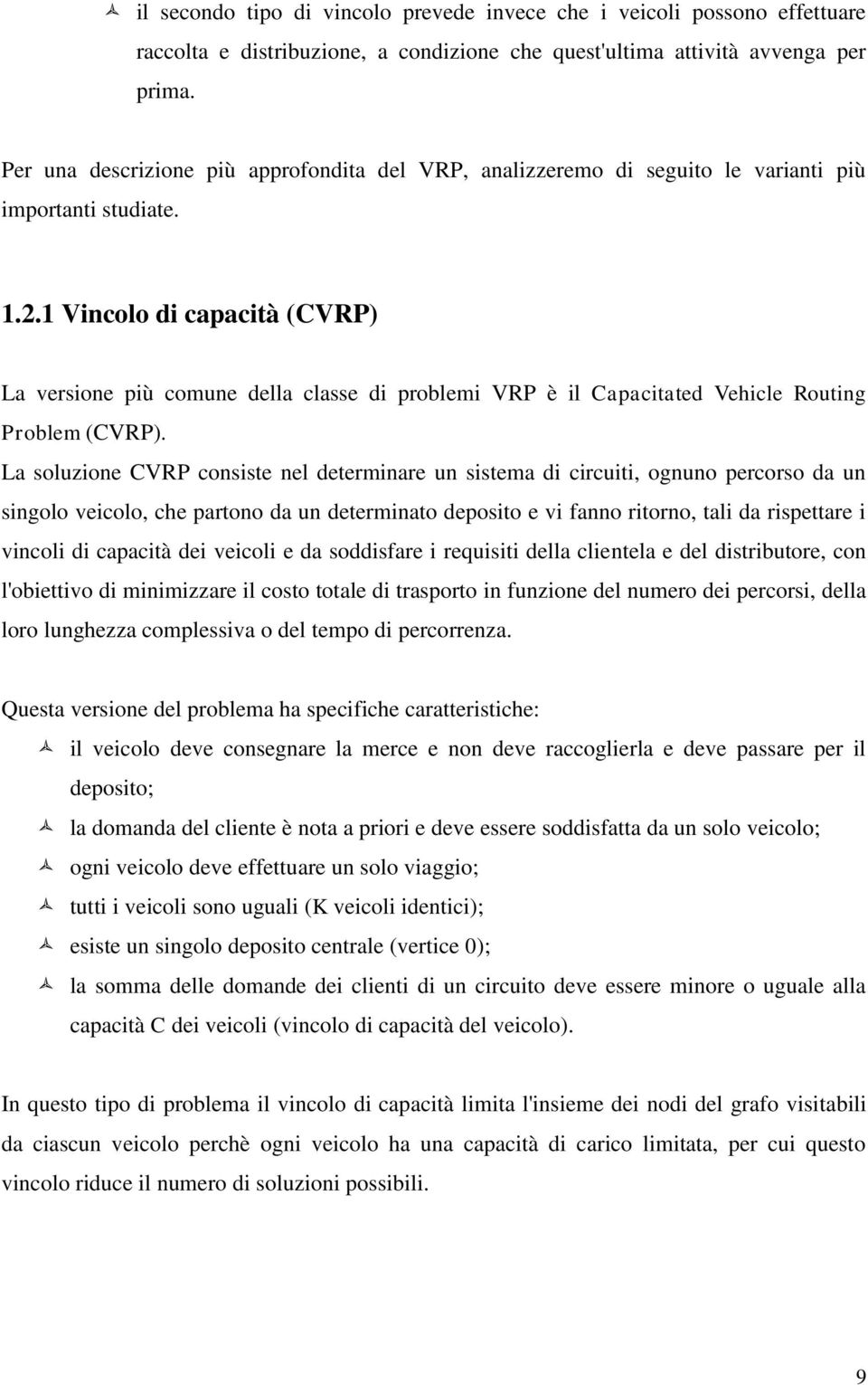 1 Vincolo di capacità (CVRP) La versione più comune della classe di problemi VRP è il Capacitated Veicle Routing Problem (CVRP).