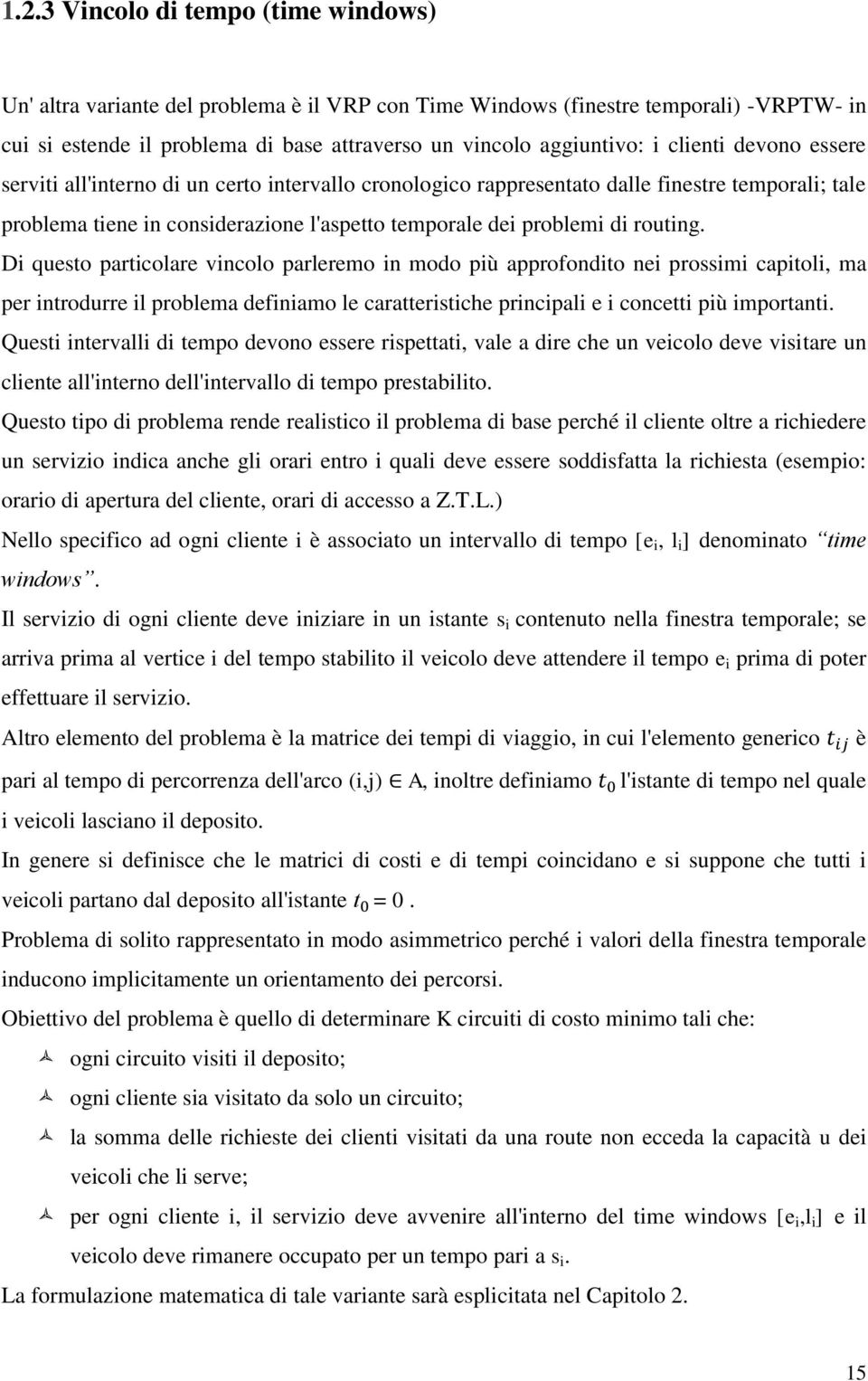 Di questo particolare vincolo parleremo in modo più approfondito nei prossimi capitoli, ma per introdurre il problema definiamo le caratteristice principali e i concetti più importanti.