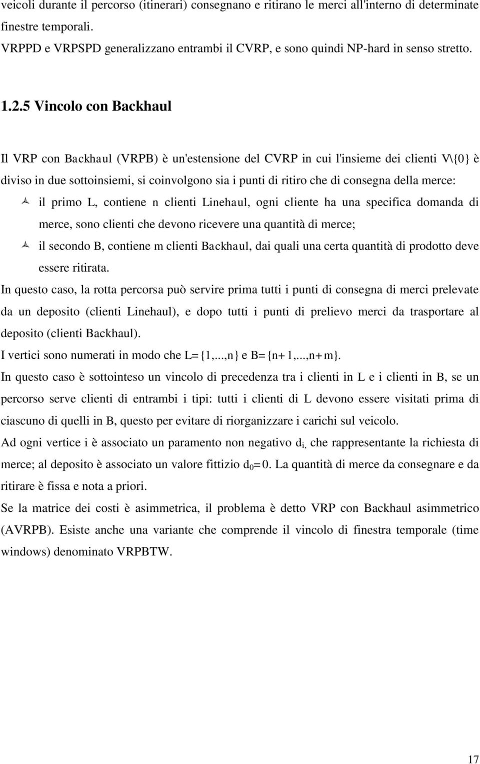 5 Vincolo con Backaul Il VRP con Backaul (VRPB) è un'estensione del CVRP in cui l'insieme dei clienti V\{0} è diviso in due sottoinsiemi, si coinvolgono sia i punti di ritiro ce di consegna della