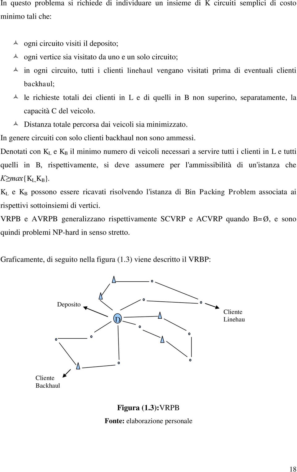 Distanza totale percorsa dai veicoli sia minimizzato. In genere circuiti con solo clienti backaul non sono ammessi.