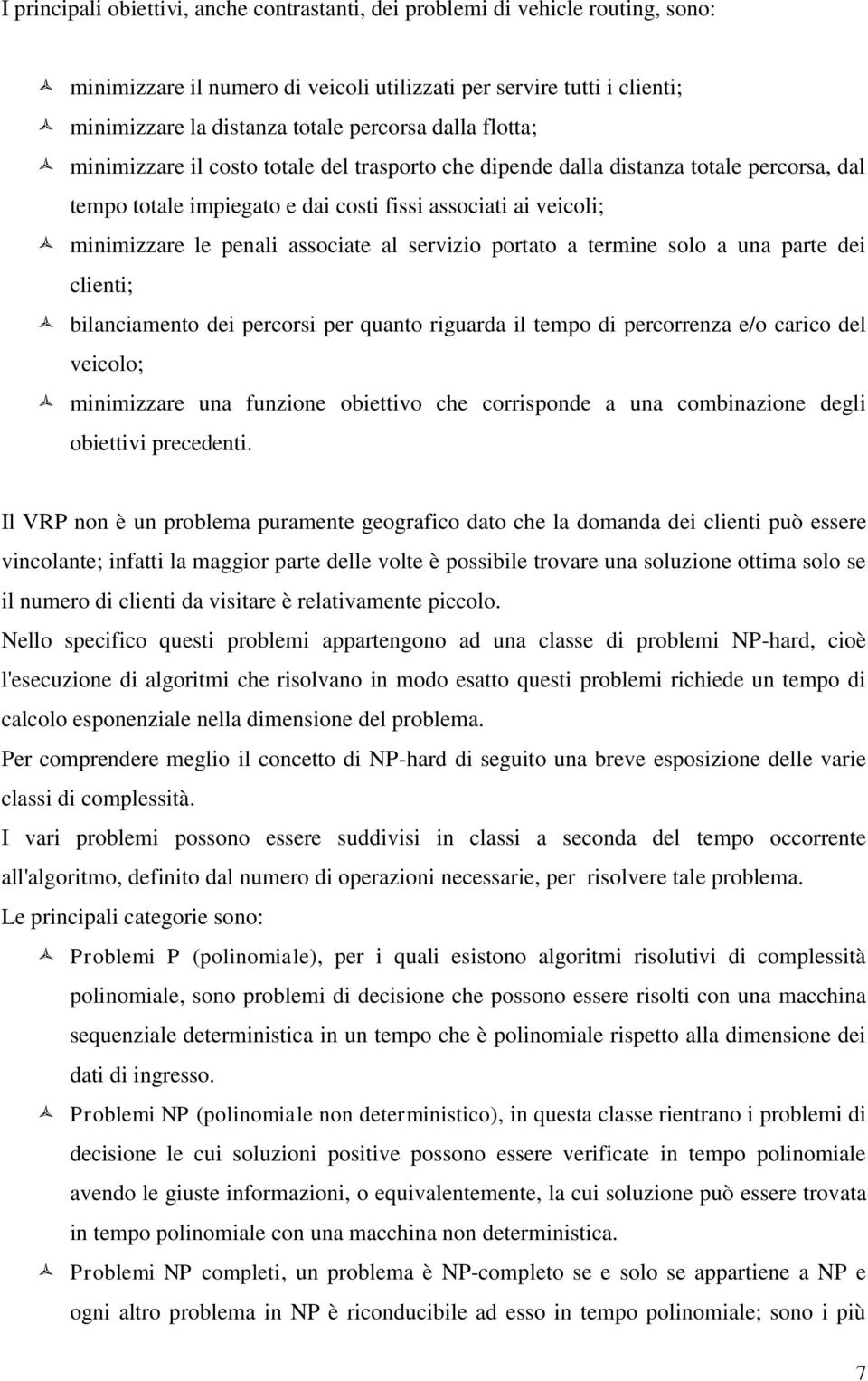 servizio portato a termine solo a una parte dei clienti; bilanciamento dei percorsi per quanto riguarda il tempo di percorrenza e/o carico del veicolo; minimizzare una funzione obiettivo ce