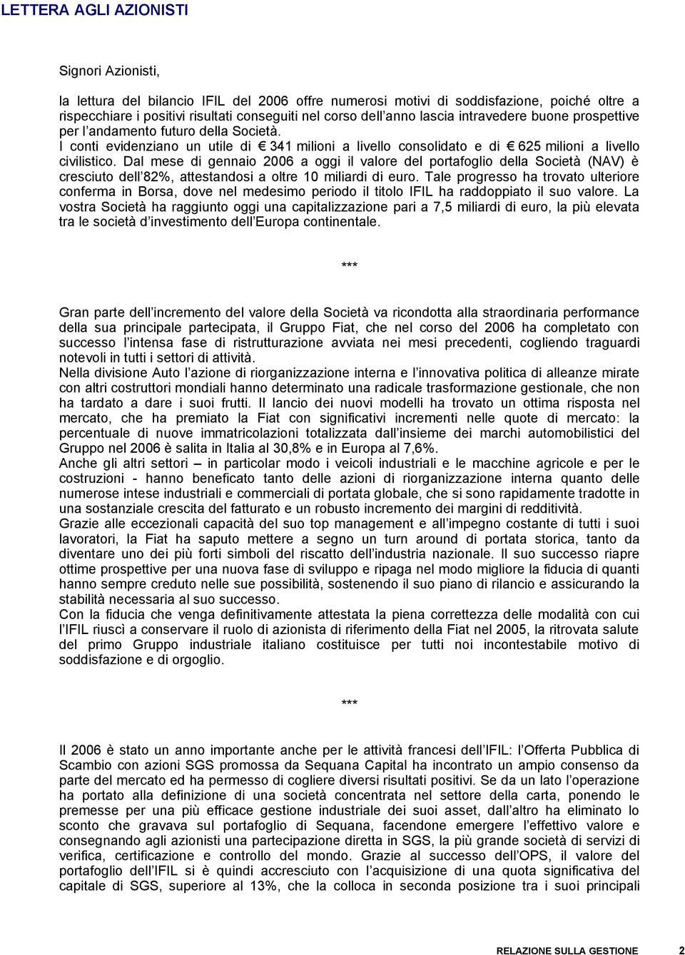 Dal mese di gennaio 2006 a oggi il valore del portafoglio della Società (NAV) è cresciuto dell 82%, attestandosi a oltre 10 miliardi di euro.