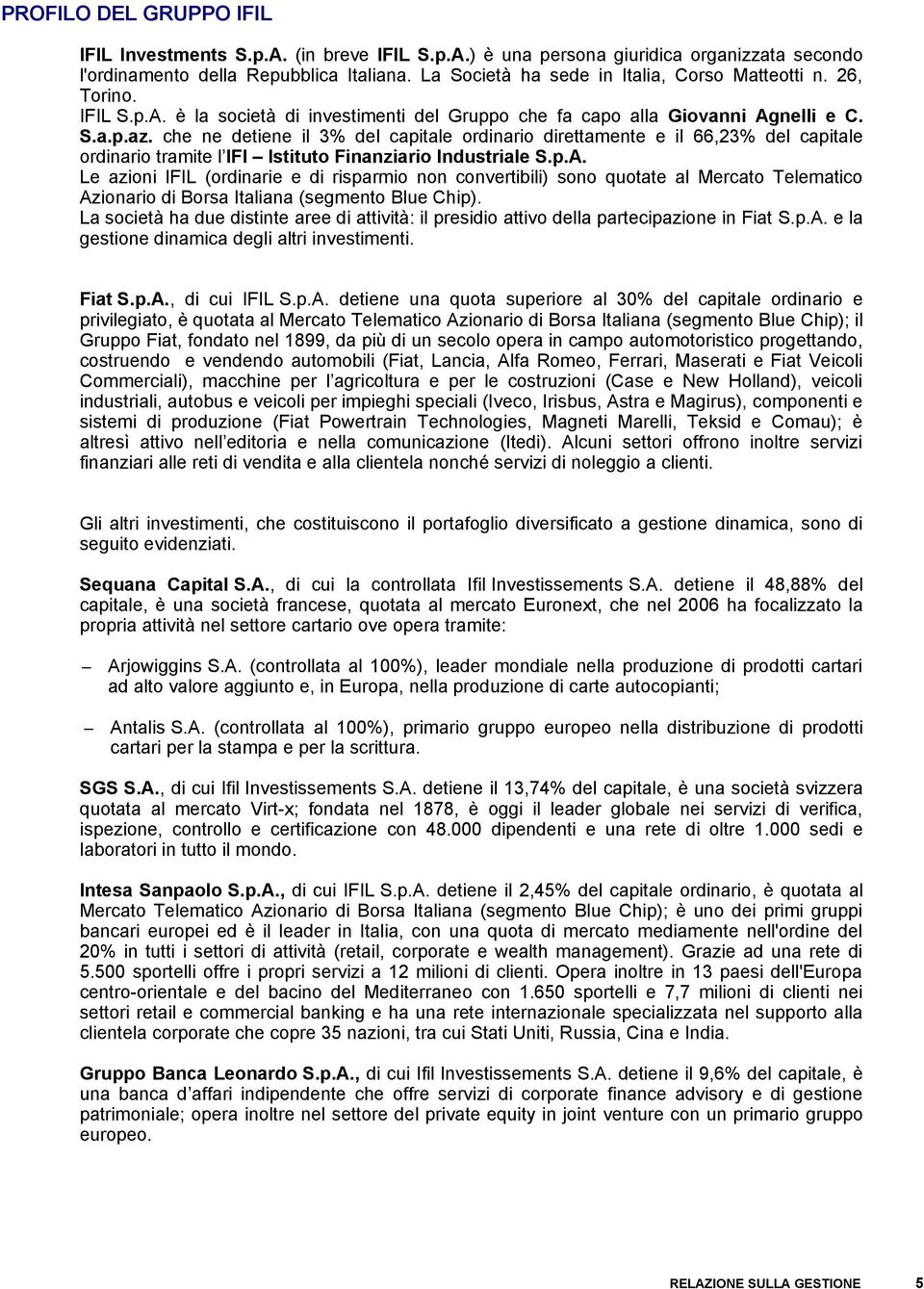 che ne detiene il 3% del capitale ordinario direttamente e il 66,23% del capitale ordinario tramite l IFI Istituto Finanziario Industriale S.p.A.