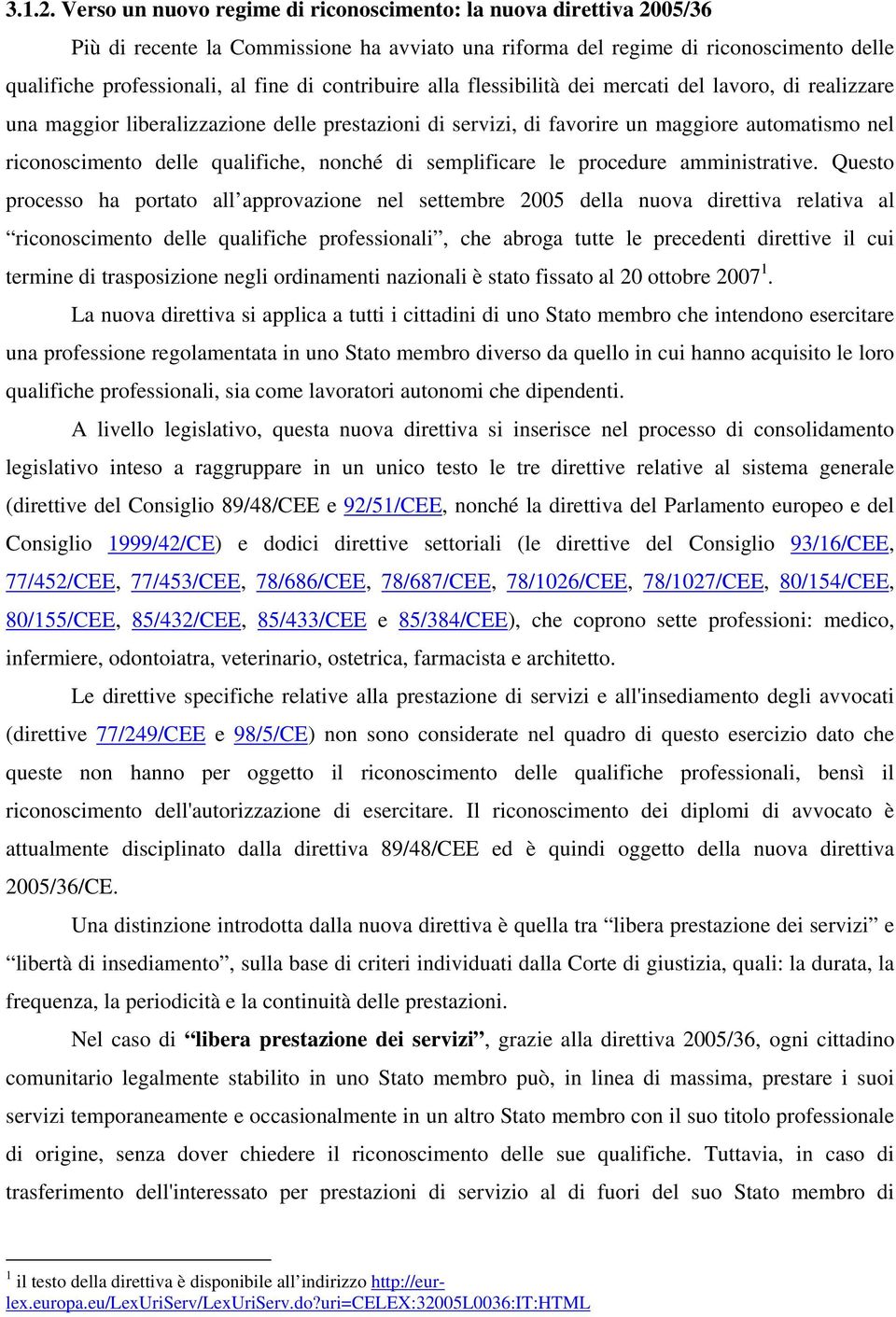 contribuire alla flessibilità dei mercati del lavoro, di realizzare una maggior liberalizzazione delle prestazioni di servizi, di favorire un maggiore automatismo nel riconoscimento delle qualifiche,