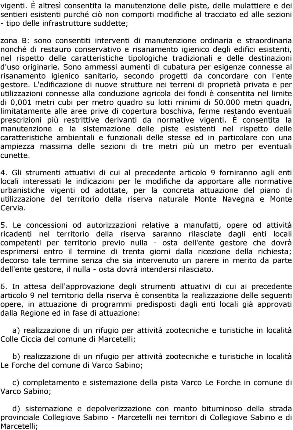 B: sono consentiti interventi di manutenzione ordinaria e straordinaria nonché di restauro conservativo e risanamento igienico degli edifici esistenti, nel rispetto delle caratteristiche tipologiche