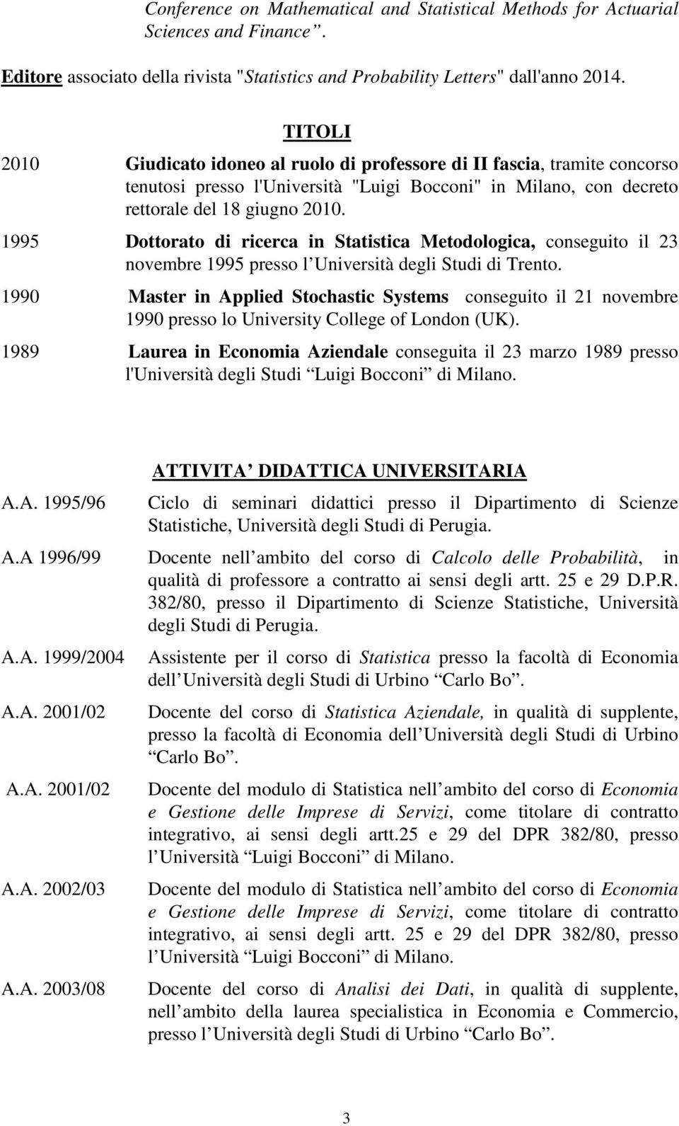 1995 Dottorato di ricerca in Statistica Metodologica, conseguito il 23 novembre 1995 presso l Università degli Studi di Trento.
