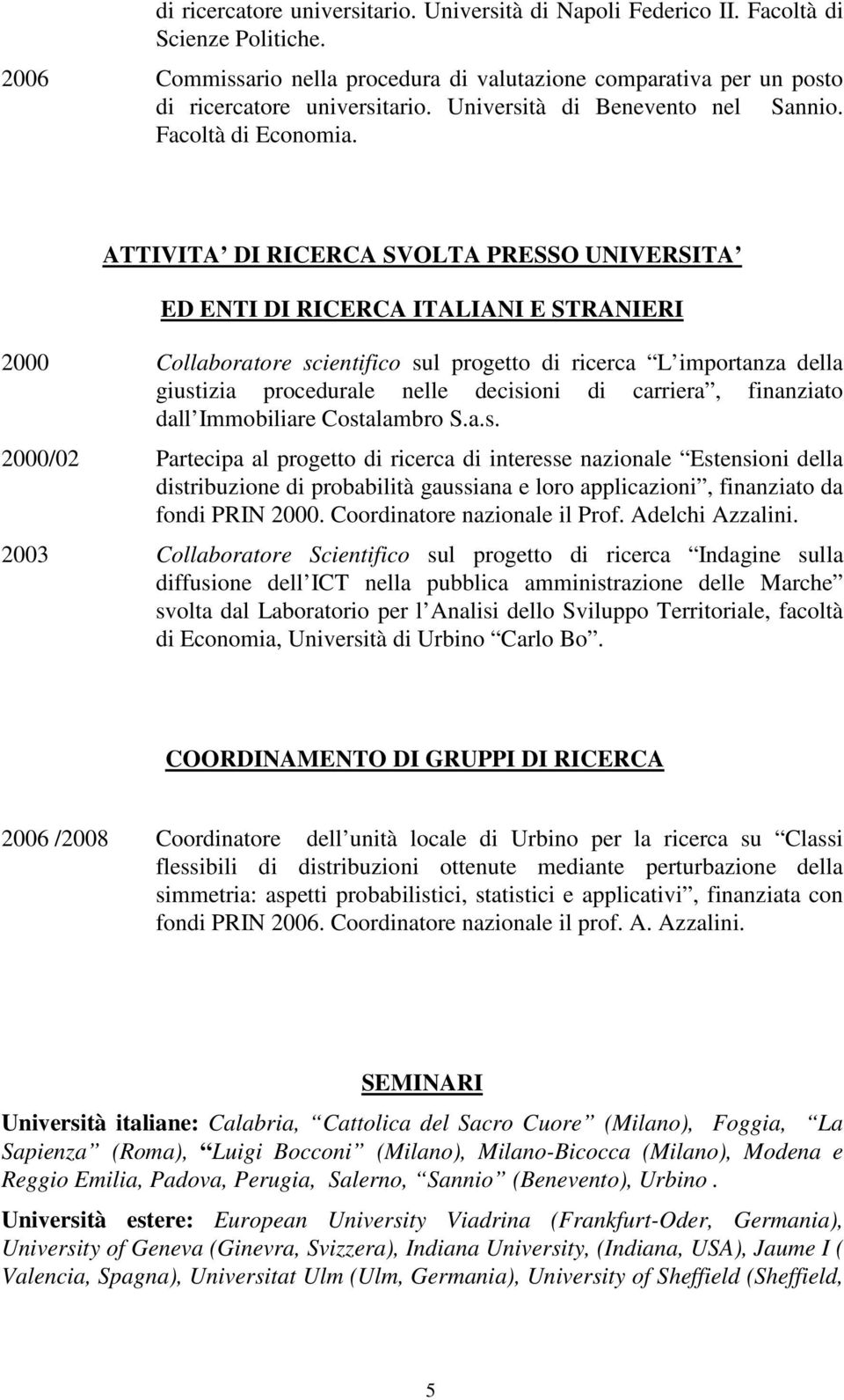 ATTIVITA DI RICERCA SVOLTA PRESSO UNIVERSITA ED ENTI DI RICERCA ITALIANI E STRANIERI 2000 Collaboratore scientifico sul progetto di ricerca L importanza della giustizia procedurale nelle decisioni di