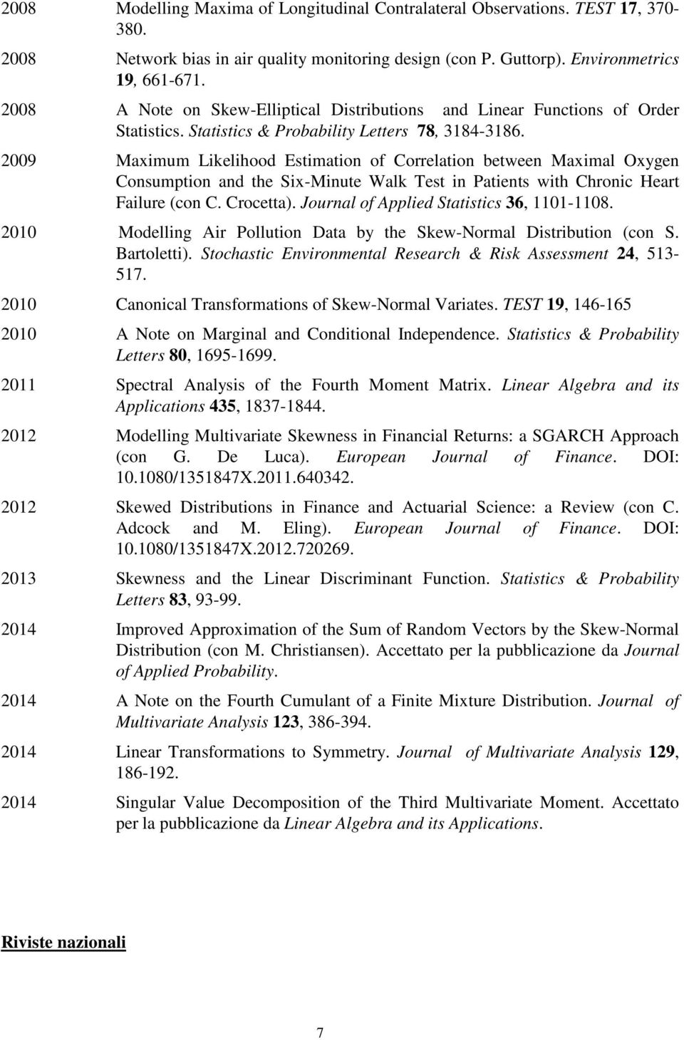 2009 Maximum Likelihood Estimation of Correlation between Maximal Oxygen Consumption and the Six-Minute Walk Test in Patients with Chronic Heart Failure (con C. Crocetta).