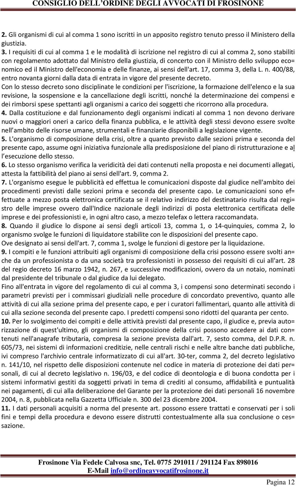 sviluppo eco= nomico ed il Ministro dell'economia e delle finanze, ai sensi dell'art. 17, comma 3, della L. n. 400/88, entro novanta giorni dalla data di entrata in vigore del presente decreto.