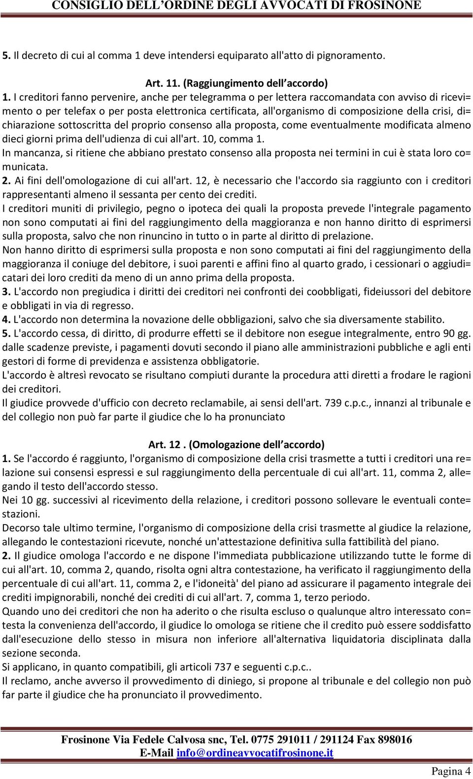 di= chiarazione sottoscritta del proprio consenso alla proposta, come eventualmente modificata almeno dieci giorni prima dell'udienza di cui all'art. 10, comma 1.