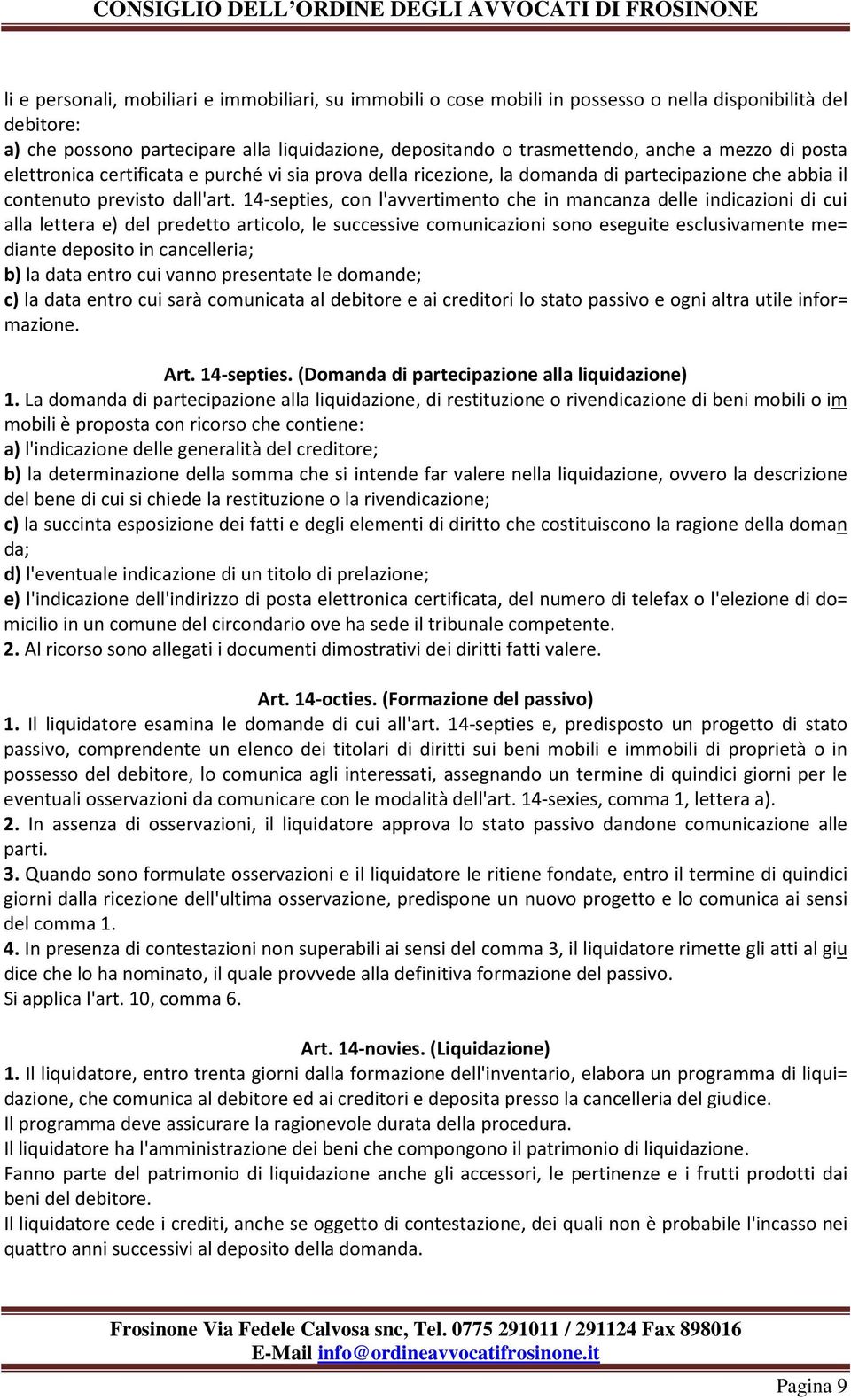 14-septies, con l'avvertimento che in mancanza delle indicazioni di cui alla lettera e) del predetto articolo, le successive comunicazioni sono eseguite esclusivamente me= diante deposito in