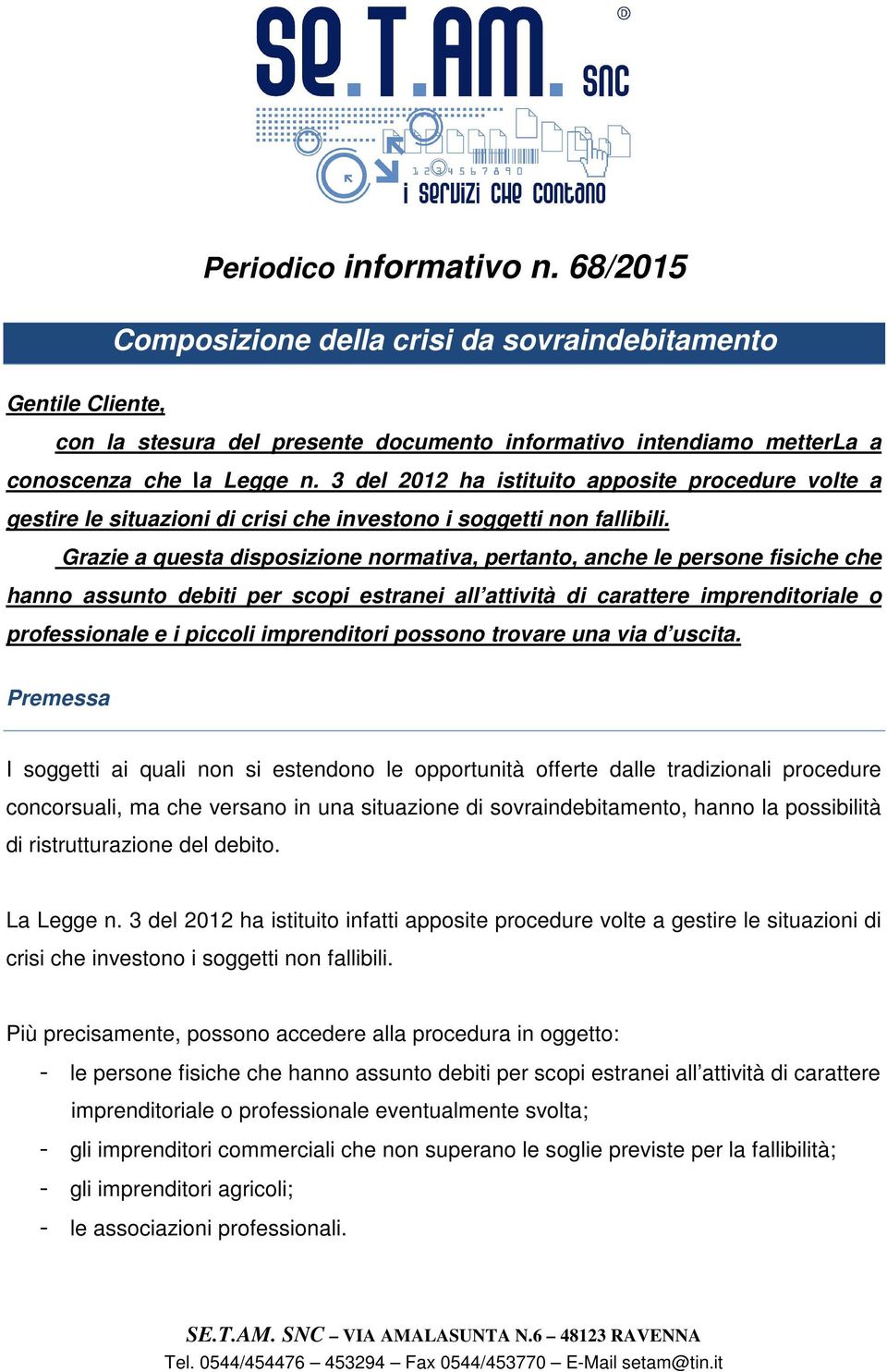 Grazie a questa disposizione normativa, pertanto, anche le persone fisiche che hanno assunto debiti per scopi estranei all attività di carattere imprenditoriale o professionale e i piccoli