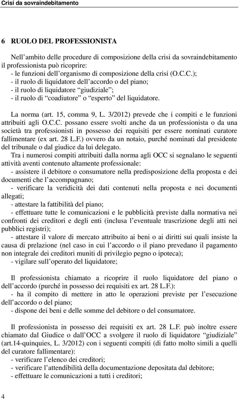 15, comma 9, L. 3/2012) prevede che i compiti e le funzioni attribuiti agli O.C.