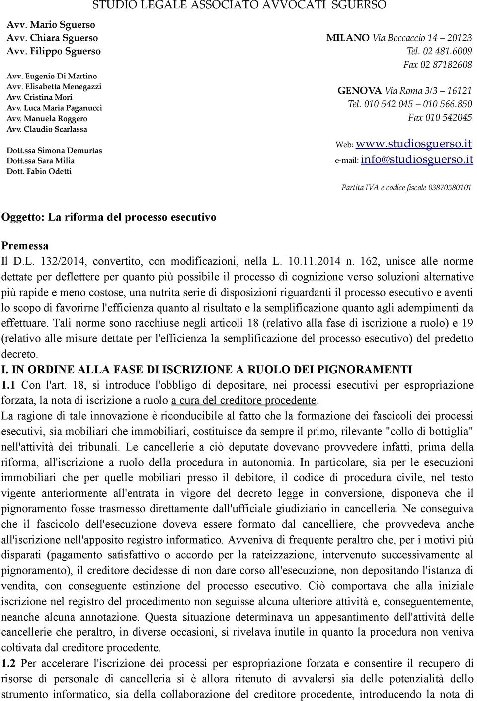 010 542.045 010 566.850 Fax 010 542045 Web: www.studiosguerso.it e-mail: info@studiosguerso.it Partita IVA e codice fiscale 03870580101 Oggetto: La riforma del processo esecutivo Premessa Il D.L. 132/2014, convertito, con modificazioni, nella L.