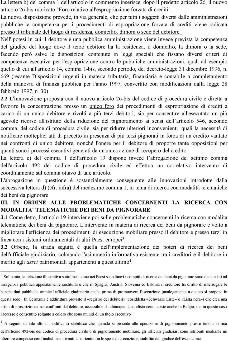 presso il tribunale del luogo di residenza, domicilio, dimora o sede del debitore.