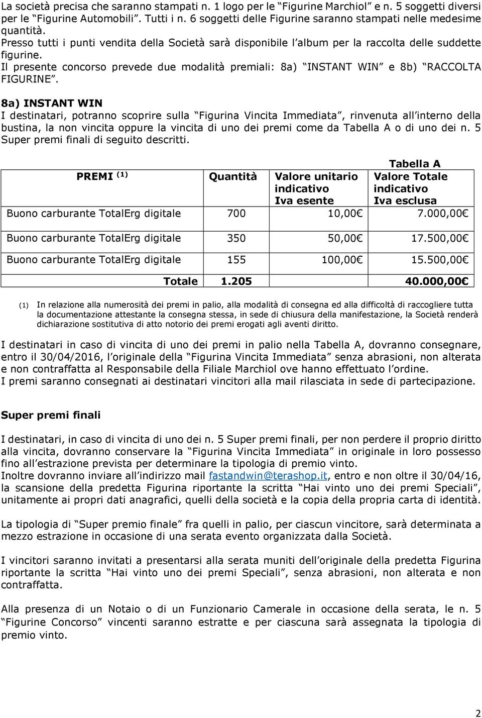 Il presente concorso prevede due modalità premiali: 8a) INSTANT WIN e 8b) RACCOLTA FIGURINE.