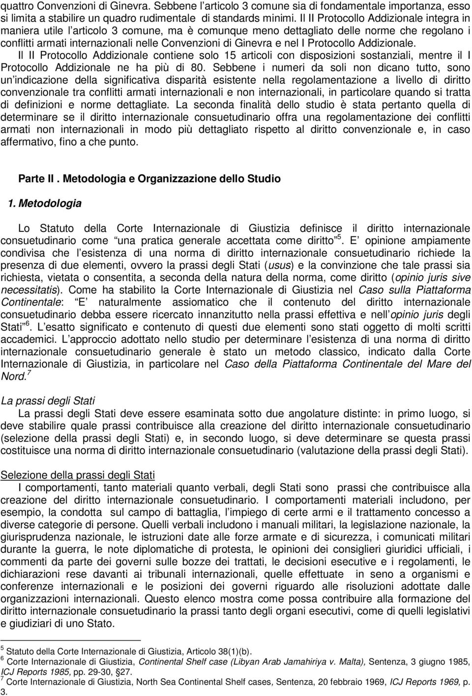 I Protocollo Addizionale. Il II Protocollo Addizionale contiene solo 15 articoli con disposizioni sostanziali, mentre il I Protocollo Addizionale ne ha più di 80.