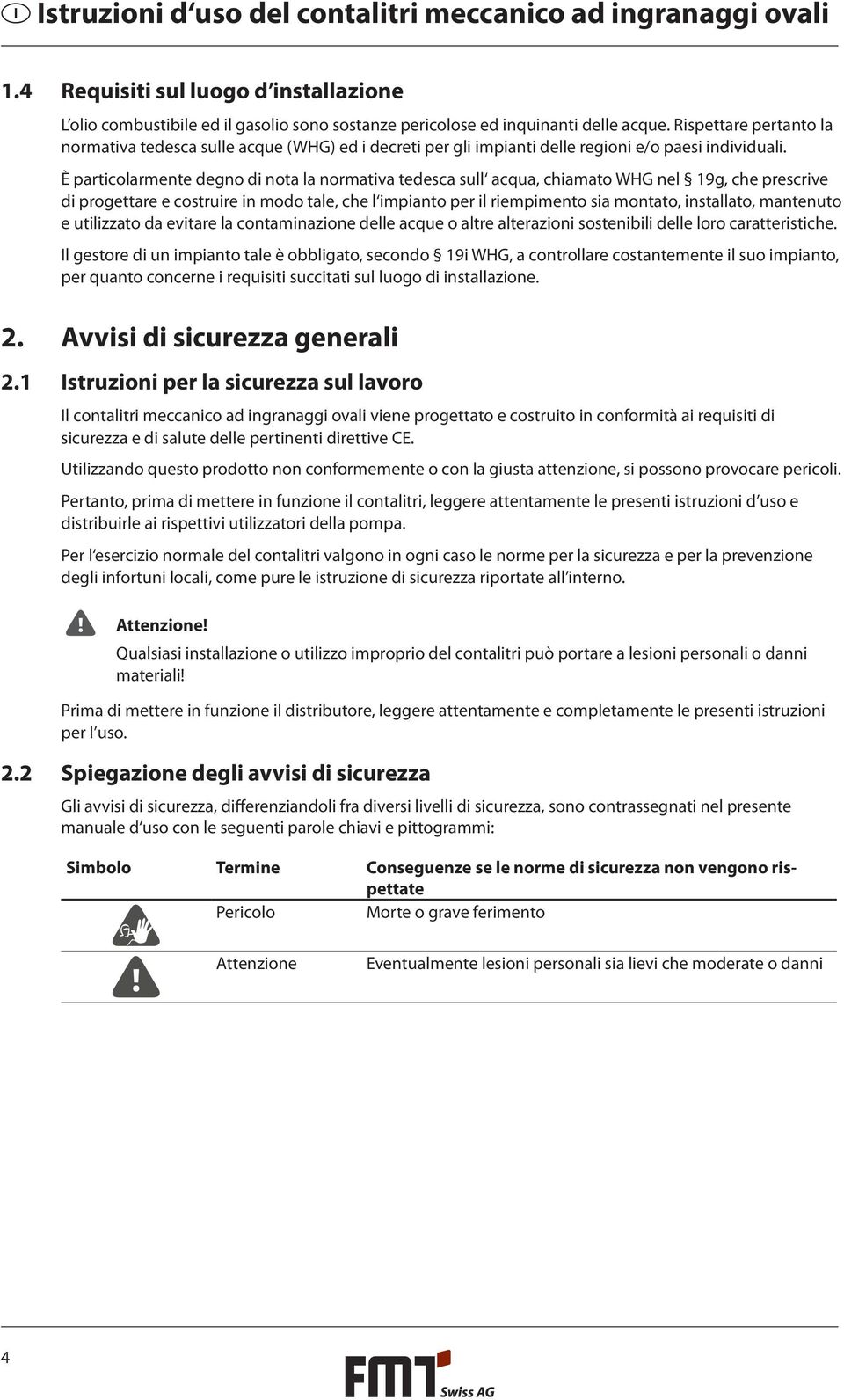 È particolarmente degno di nota la normativa tedesca sull acqua, chiamato WHG nel 19g, che prescrive di progettare e costruire in modo tale, che l impianto per il riempimento sia montato, installato,