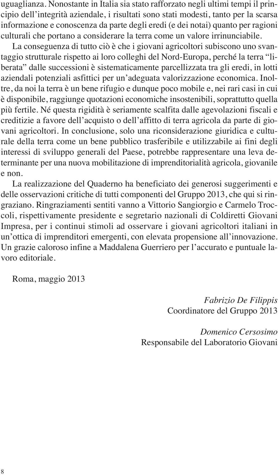 (e dei notai) quanto per ragioni culturali che portano a considerare la terra come un valore irrinunciabile.