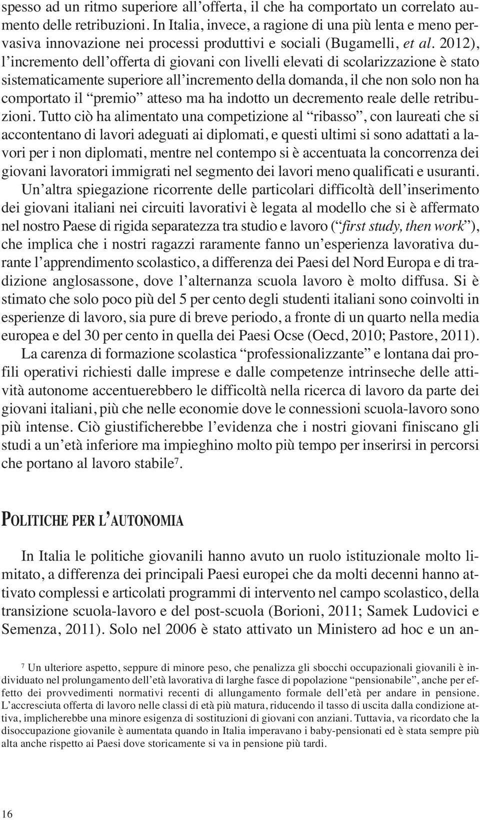 2012), l incremento dell offerta di giovani con livelli elevati di scolarizzazione è stato sistematicamente superiore all incremento della domanda, il che non solo non ha comportato il premio atteso