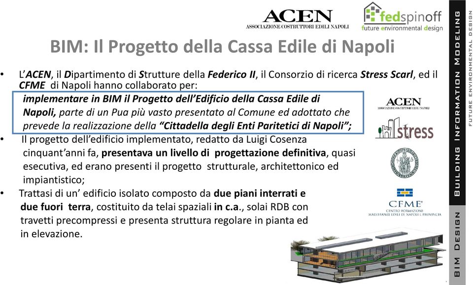 Il progetto dell edificio implementato, redatto da Luigi Cosenza cinquant anni fa, presentava un livello di progettazione definitiva, quasi esecutiva, ed erano presenti il progetto strutturale,