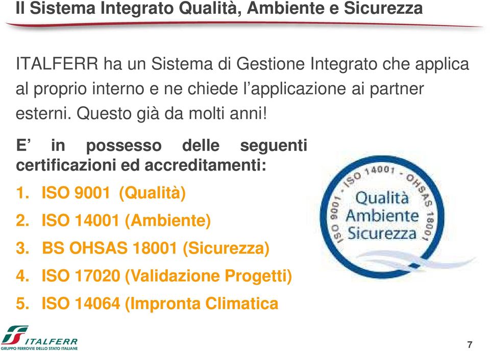 Questo già da molti anni! esterni. Questo già da molti anni! E in possesso delle seguenti certificazioni ed accreditamenti: 1.