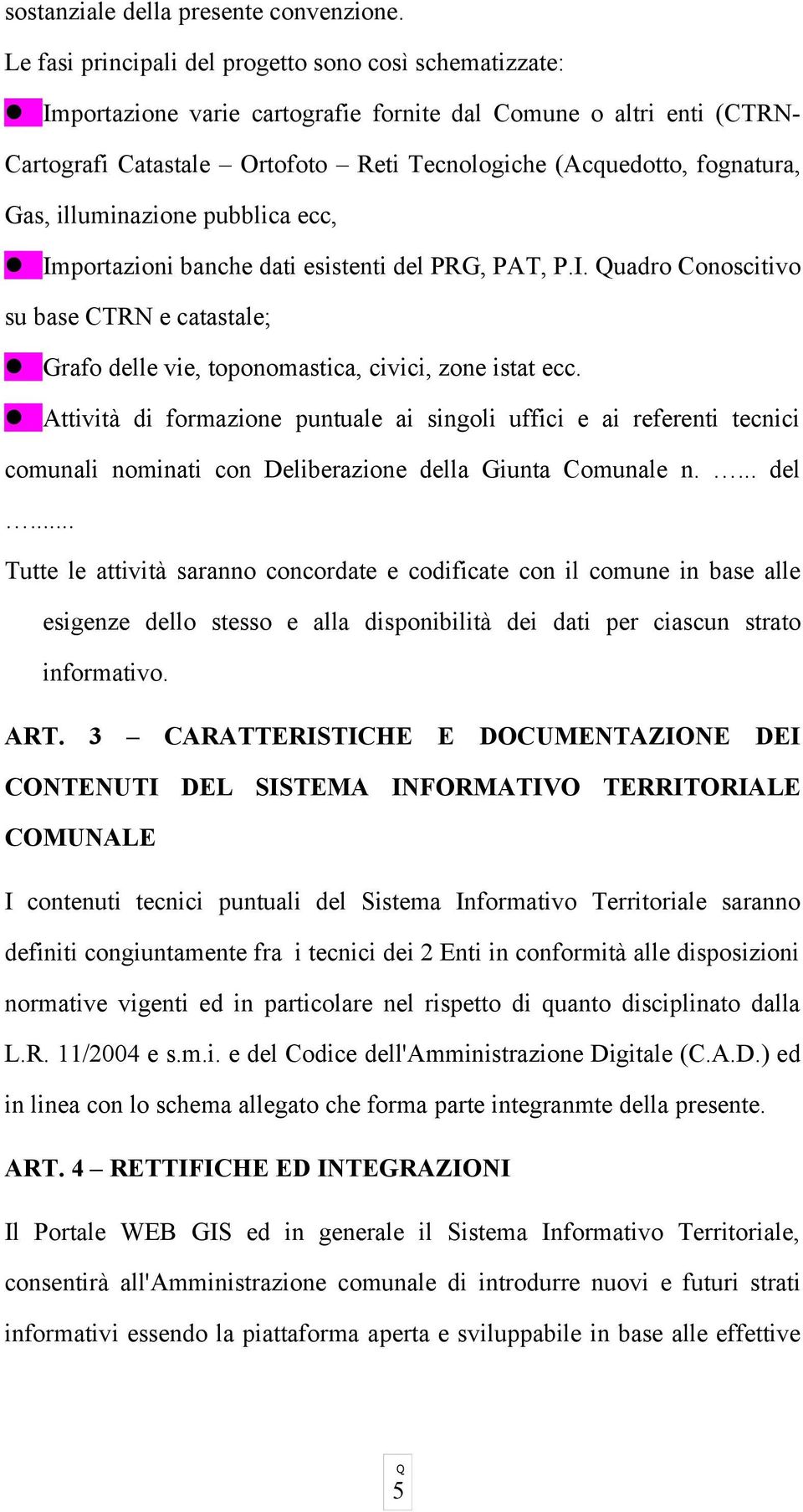 Gas, illuminazione pubblica ecc, Importazioni banche dati esistenti del PRG, PAT, P.I. uadro Conoscitivo su base CTRN e catastale; Grafo delle vie, toponomastica, civici, zone istat ecc.