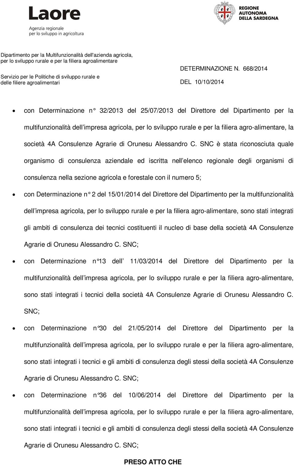 SNC è stata riconosciuta quale organismo di consulenza aziendale ed iscritta nell elenco regionale degli organismi di consulenza nella sezione agricola e forestale con il numero 5; con Determinazione