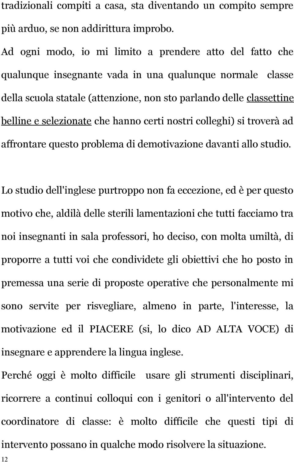 selezionate che hanno certi nostri colleghi) si troverà ad affrontare questo problema di demotivazione davanti allo studio.