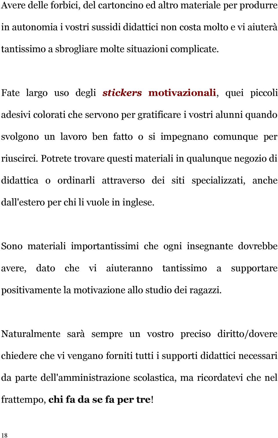 Potrete trovare questi materiali in qualunque negozio di didattica o ordinarli attraverso dei siti specializzati, anche dall'estero per chi li vuole in inglese.