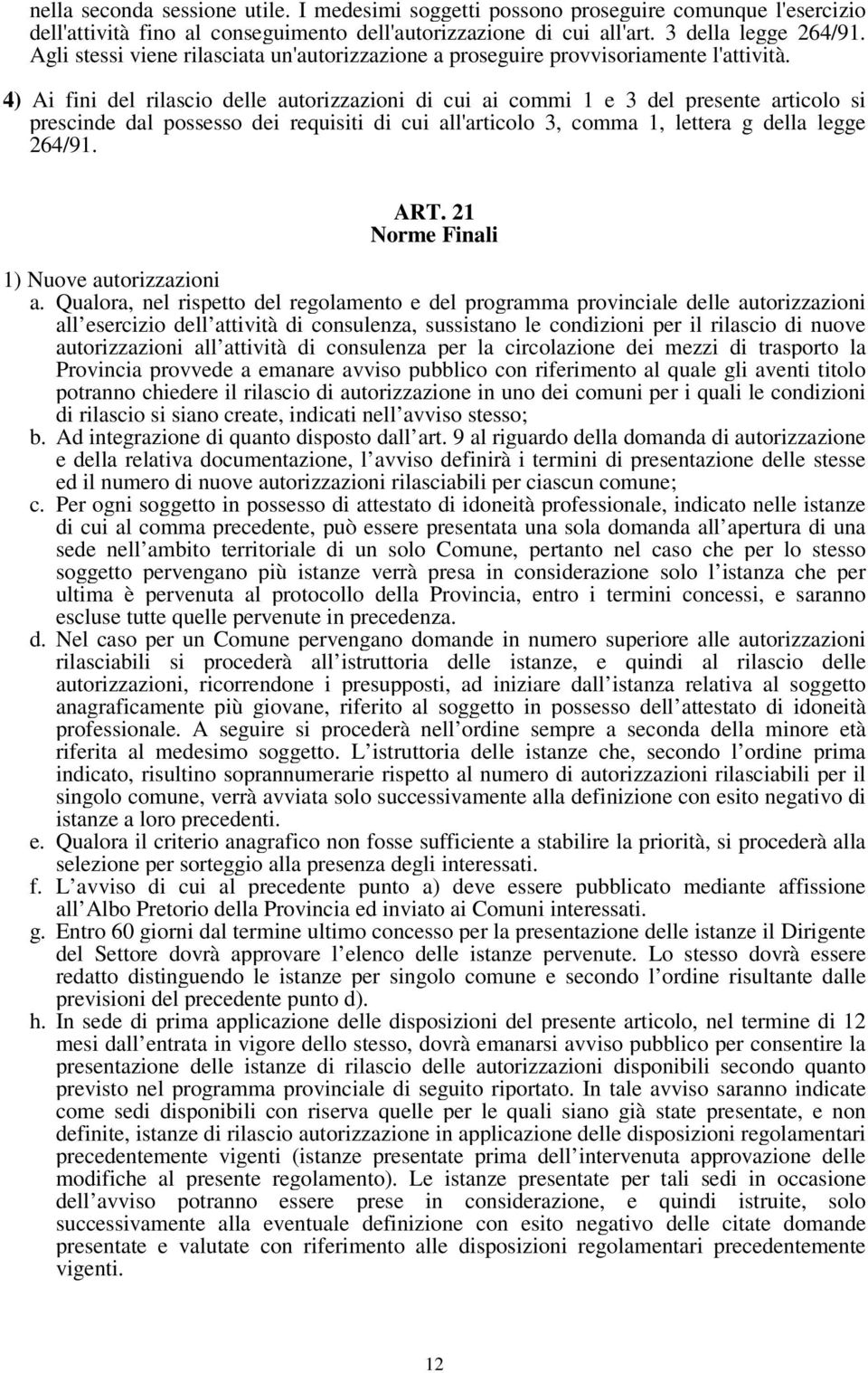 4) Ai fini del rilascio delle autorizzazioni di cui ai commi 1 e 3 del presente articolo si prescinde dal possesso dei requisiti di cui all'articolo 3, comma 1, lettera g della legge 264/91. ART.