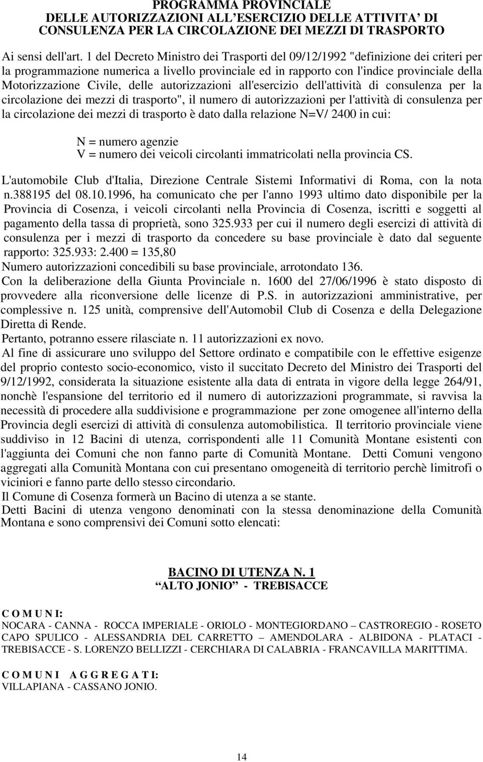 delle autorizzazioni all'esercizio dell'attività di consulenza per la circolazione dei mezzi di trasporto", il numero di autorizzazioni per l'attività di consulenza per la circolazione dei mezzi di