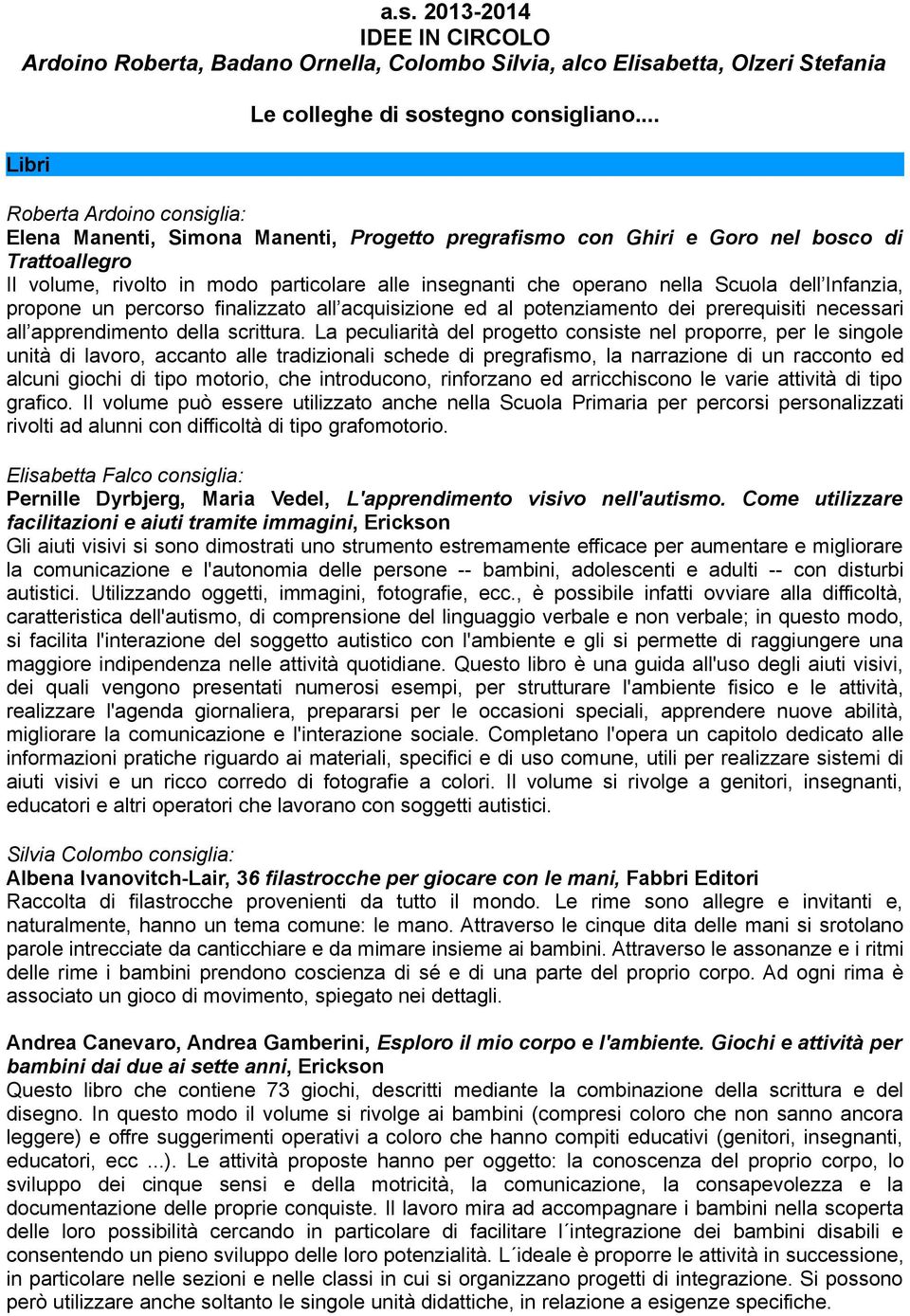 nella Scuola dell Infanzia, propone un percorso finalizzato all acquisizione ed al potenziamento dei prerequisiti necessari all apprendimento della scrittura.