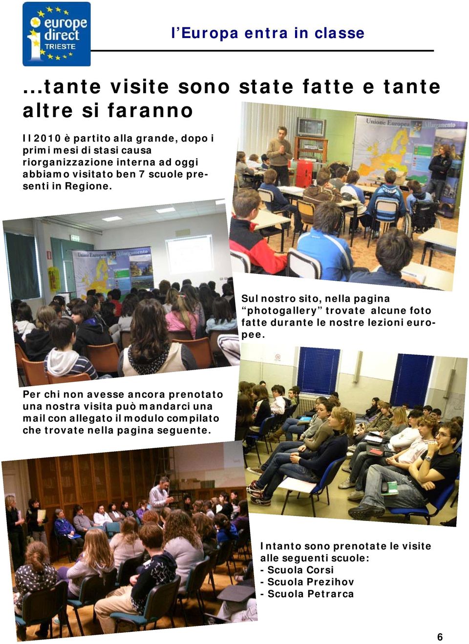 ad oggi abbiamo visitato ben 7 scuole presenti in Regione.